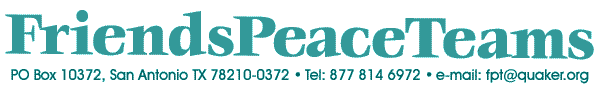 Friends Peace Teams, , San Antonio TX 78210-0372, Tel: 877 814 6972, e-mail: fpt@quaker.org